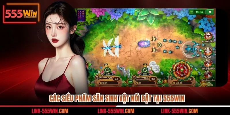 Các siêu phẩm săn sinh vật nổi bật tại 555win