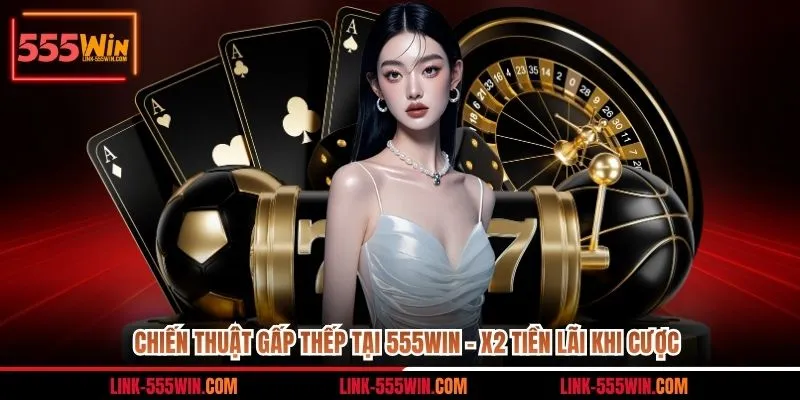 chiến thuật gấp thếp tại 555win