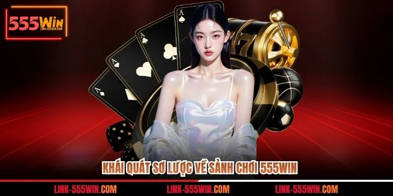 Khái quát sơ lược về sảnh chơi 555win