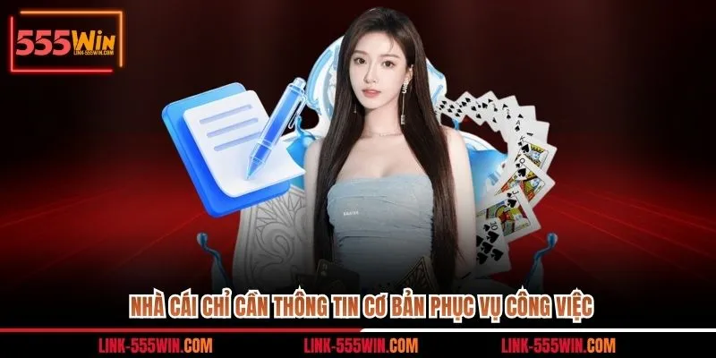 Nhà cái chỉ cần thông tin cơ bản phục vụ công việc